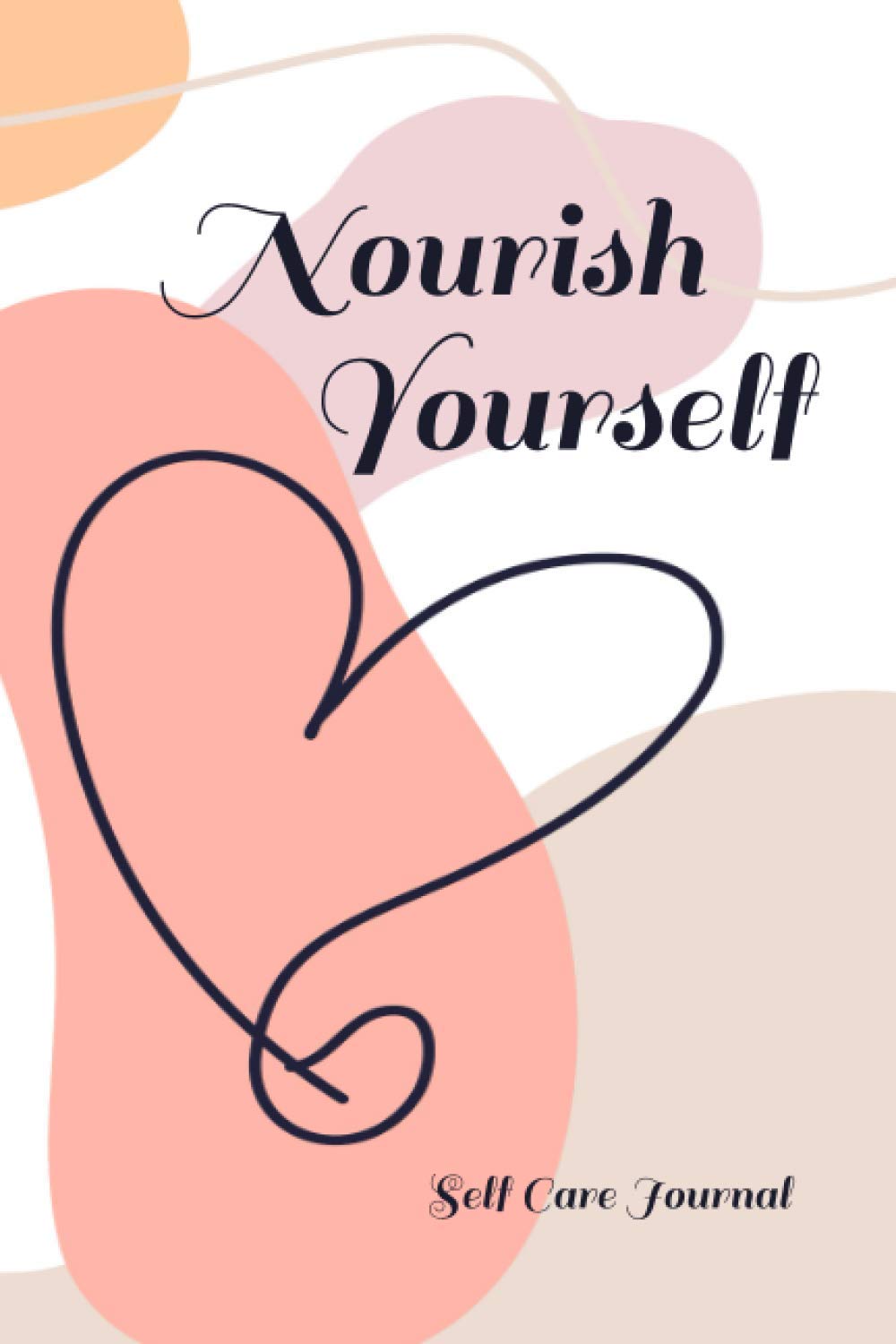 Nourish Yourself: Self Care Journal With Prompts To Help You Achieve A Happier You