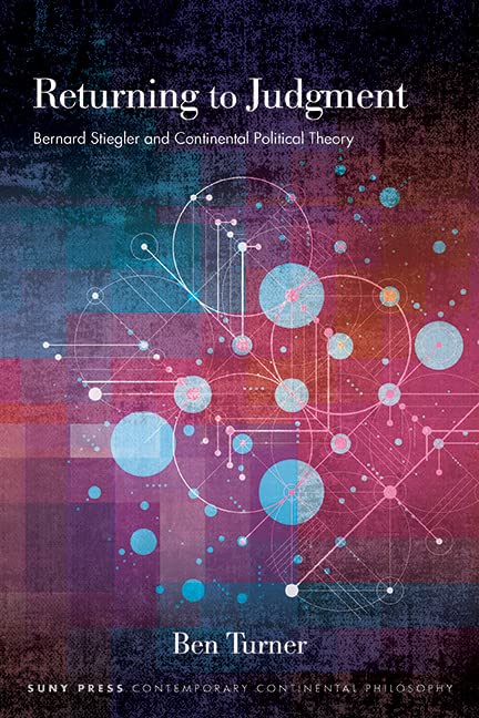 Returning to Judgment: Bernard Stiegler and Continental Political Theory (SUNY series in Contemporary Continental Philosophy)
