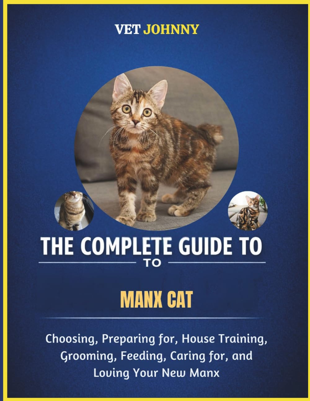 THE COMPLETE GUIDE TO MANX CAT: CHOOSING, PREPARING FOR, HOUSE TRAINING, GROOMING, FEEDING, CARING FOR AND LOVING YOUR NEW MANX