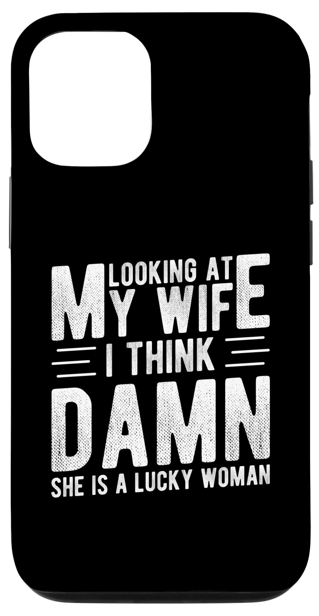 iPhone 13 Pro LOOKING AT MY WIFE I THINK DAMN SHE IS A LUCKY WOMAN Case