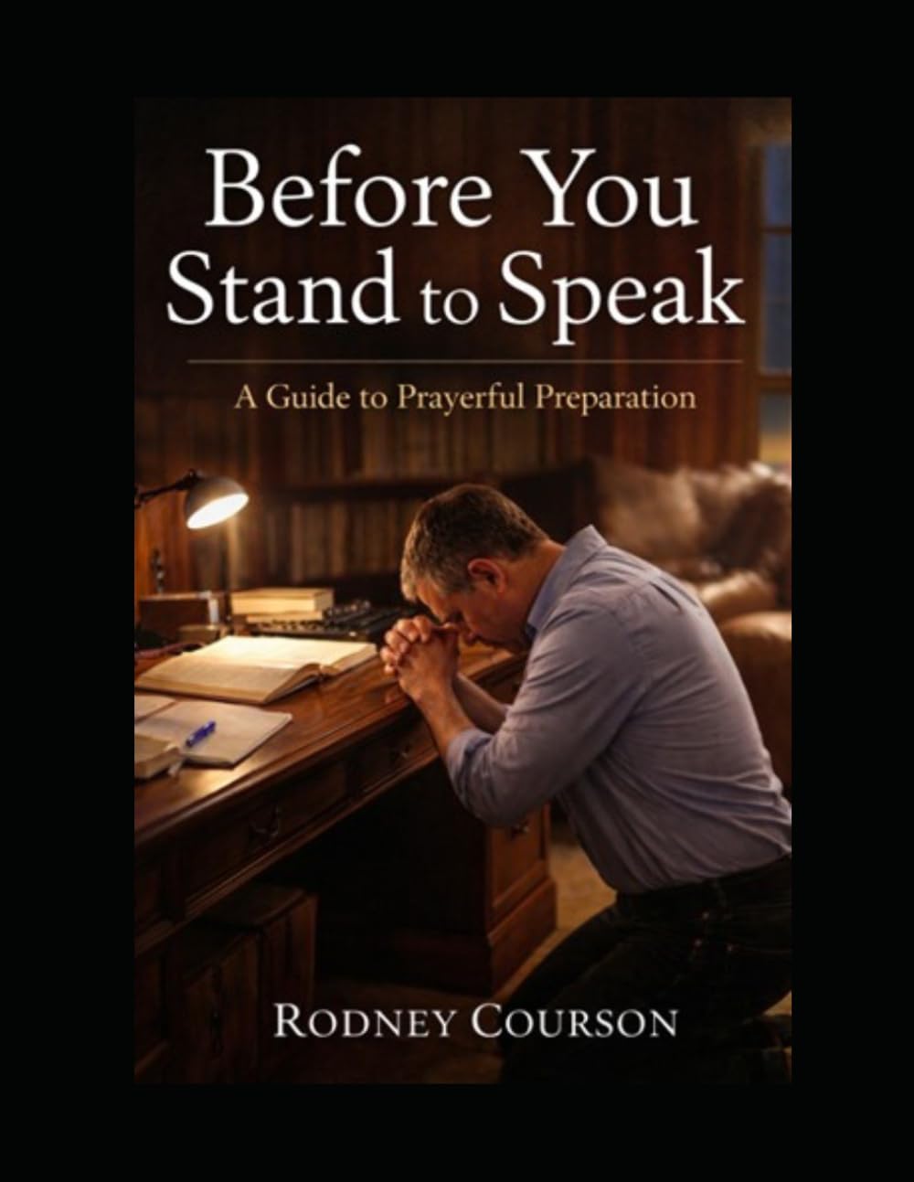 Before You Stand To Speak: A Guide To Prayerful Preparation