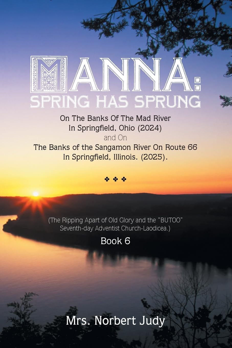 MANNA: Spring Has Sprung On The Banks Of The Mad River In Springfield, Ohio (2024) and On The Banks of the Sangamon River On Route 66 In Springfield, ... Adventist Church-Laodicea.) Book 6