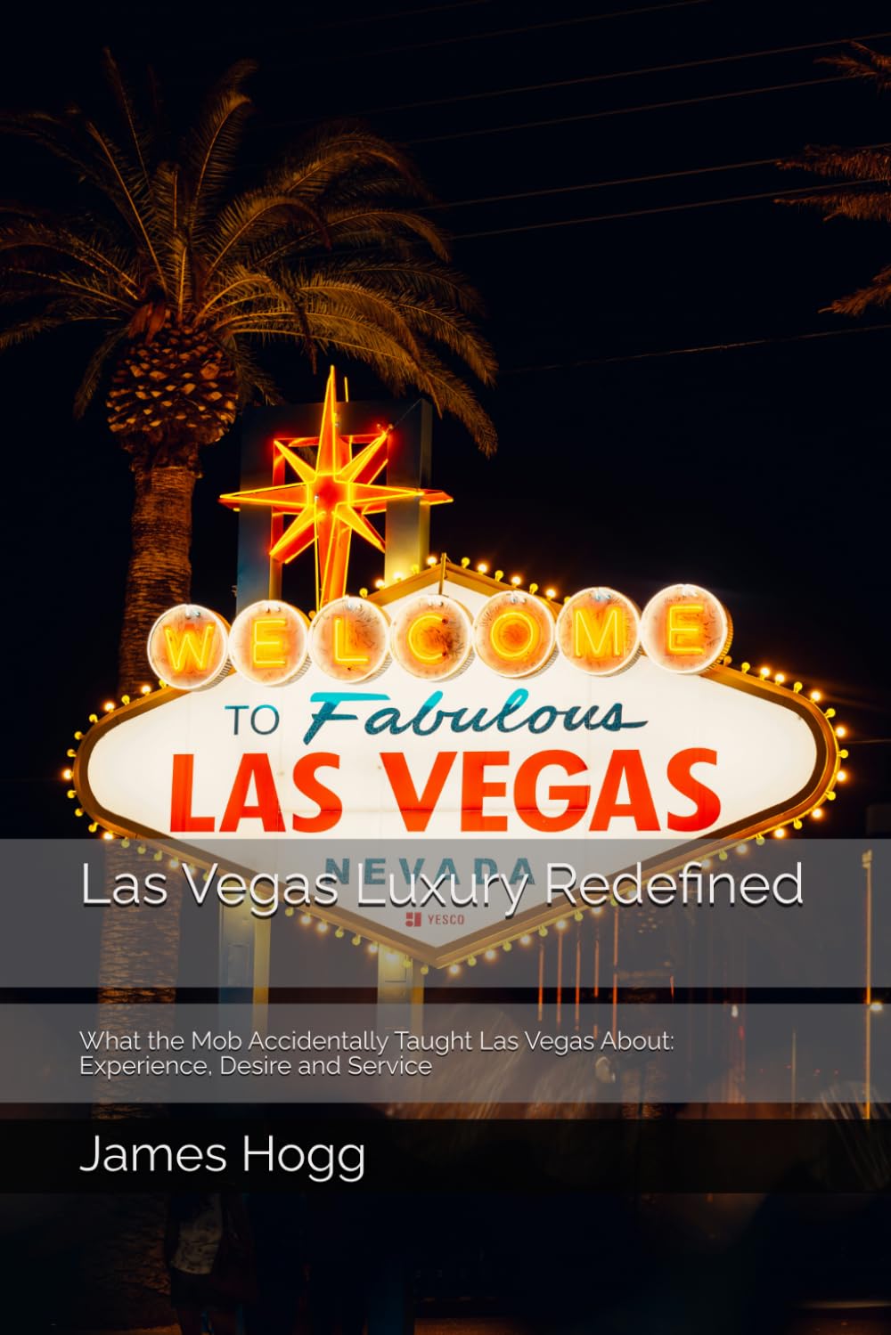Las Vegas Luxury Redefined: What the Mob Accidentally Taught Las Vegas About: Experience, Desire and Service