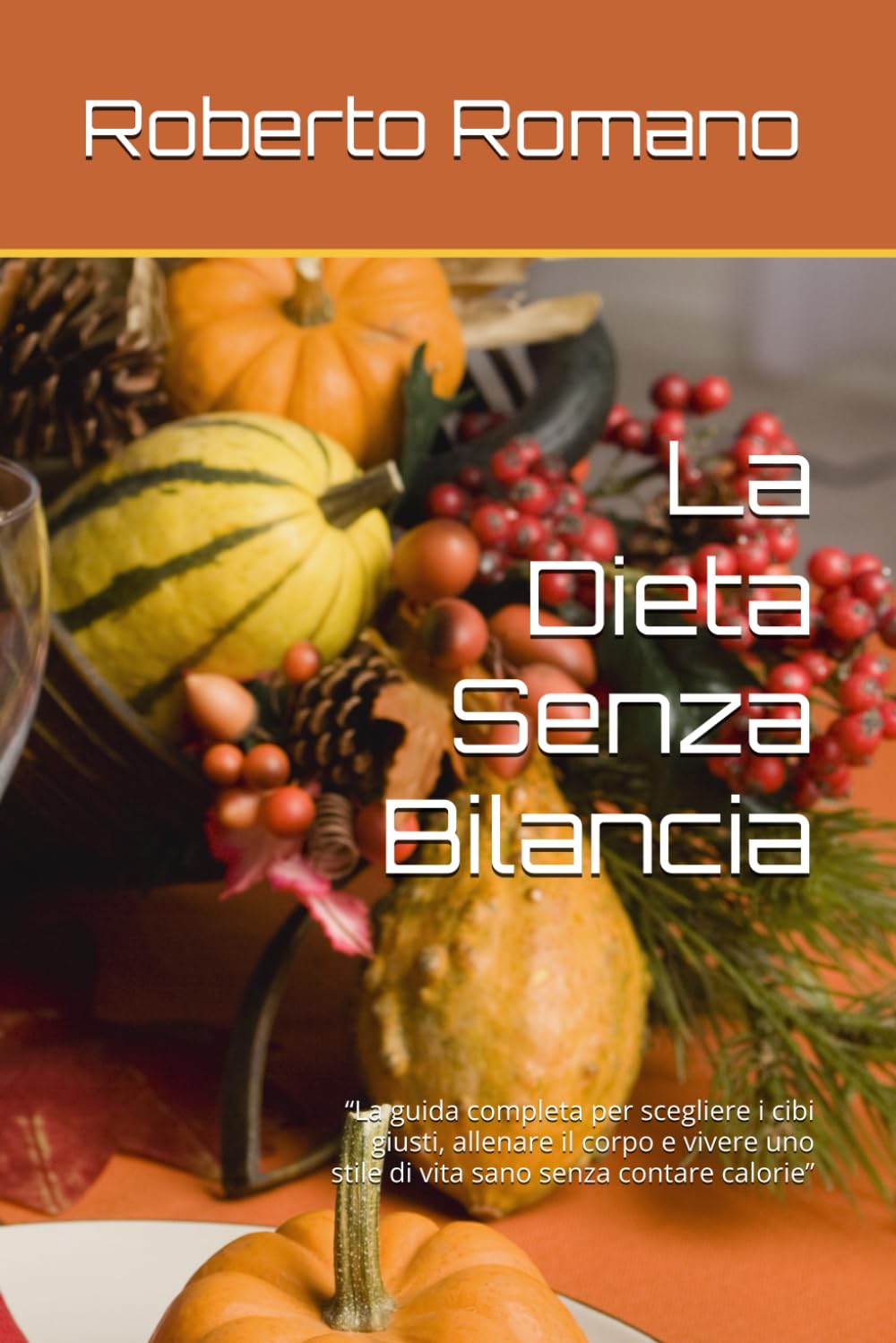 La Dieta Senza Bilancia: “La guida completa per scegliere i cibi giusti, allenare il corpo e vivere uno stile di vita sano senza contare calorie”