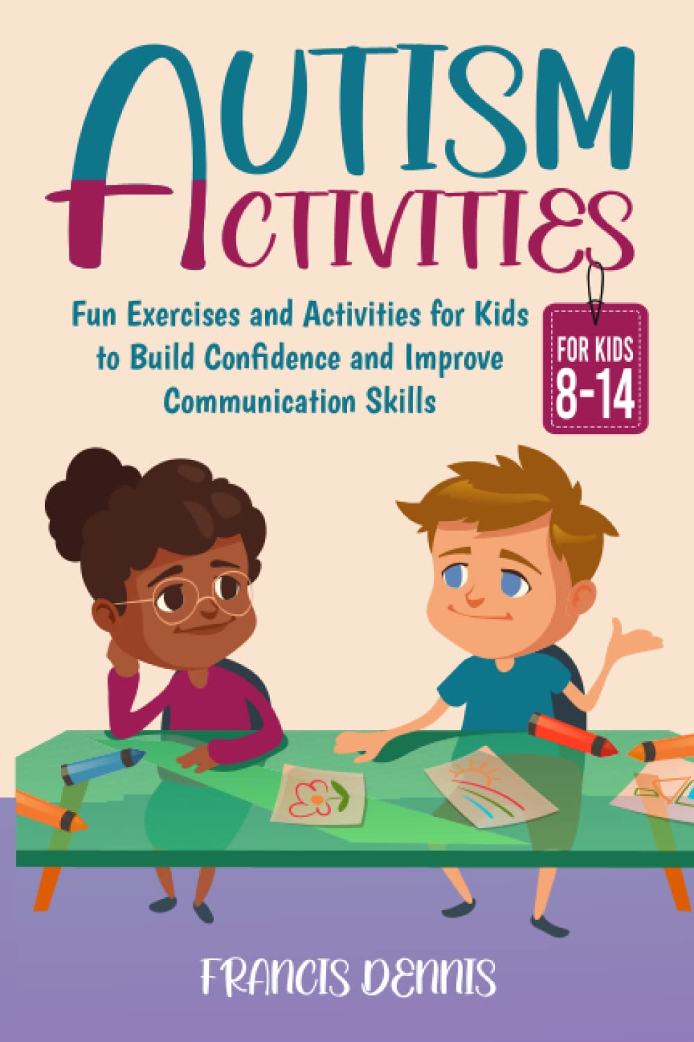 Autism Activities for Kids Ages 8-14: Fun Exercises and Activities for Kids to Build Confidence and Improve Communication Skills