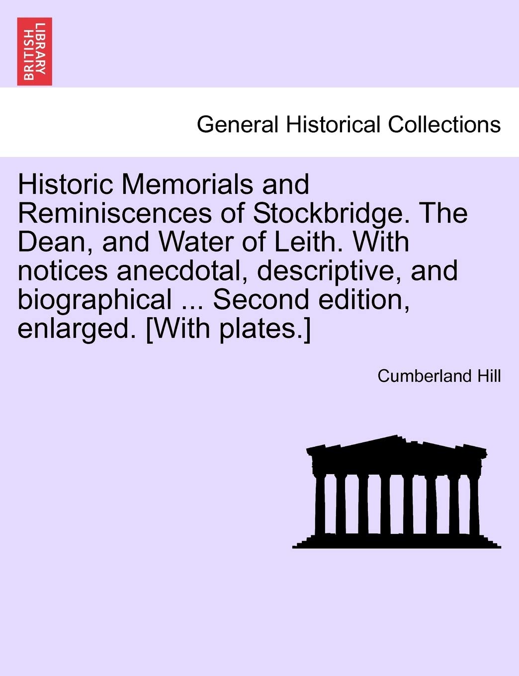 Historic Memorials and Reminiscences of Stockbridge. the Dean, and Water of Leith. with Notices Anecdotal, Descriptive, and Biographical ... Second Edition, Enlarged. [With Plates.]