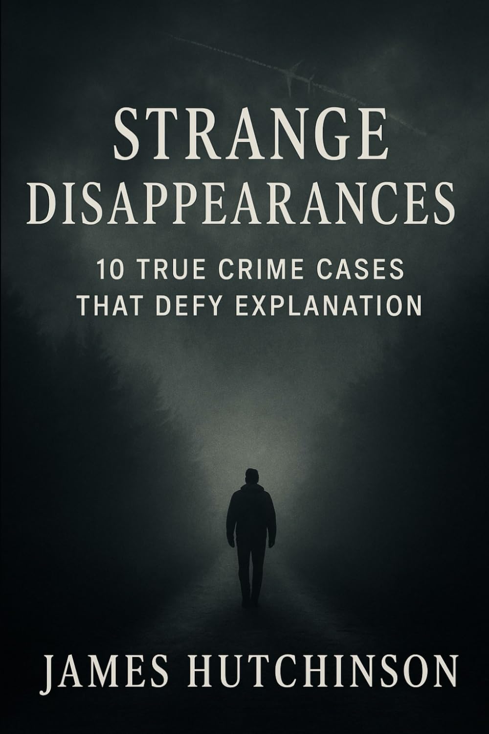 Strange Disappearances: The Cases They Couldn’t Solve: 1