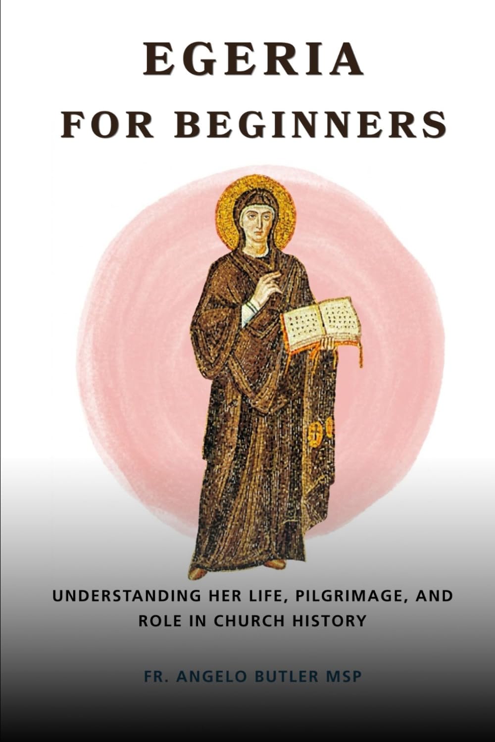Egeria for Beginners: Understanding Her Life, Pilgrimage, and Role in Church History