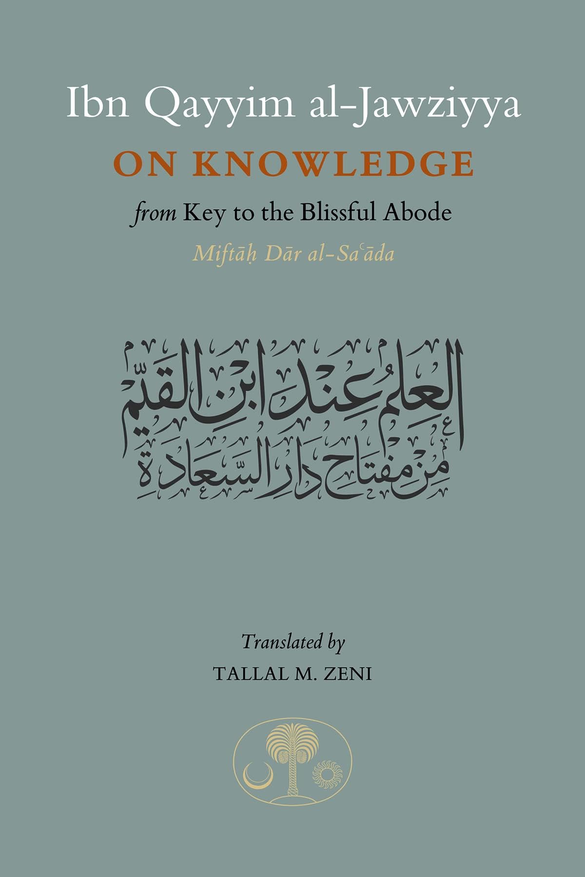 Ibn Qayyim al-Jawziyya on Knowledge: From Key to the Blissful Abode