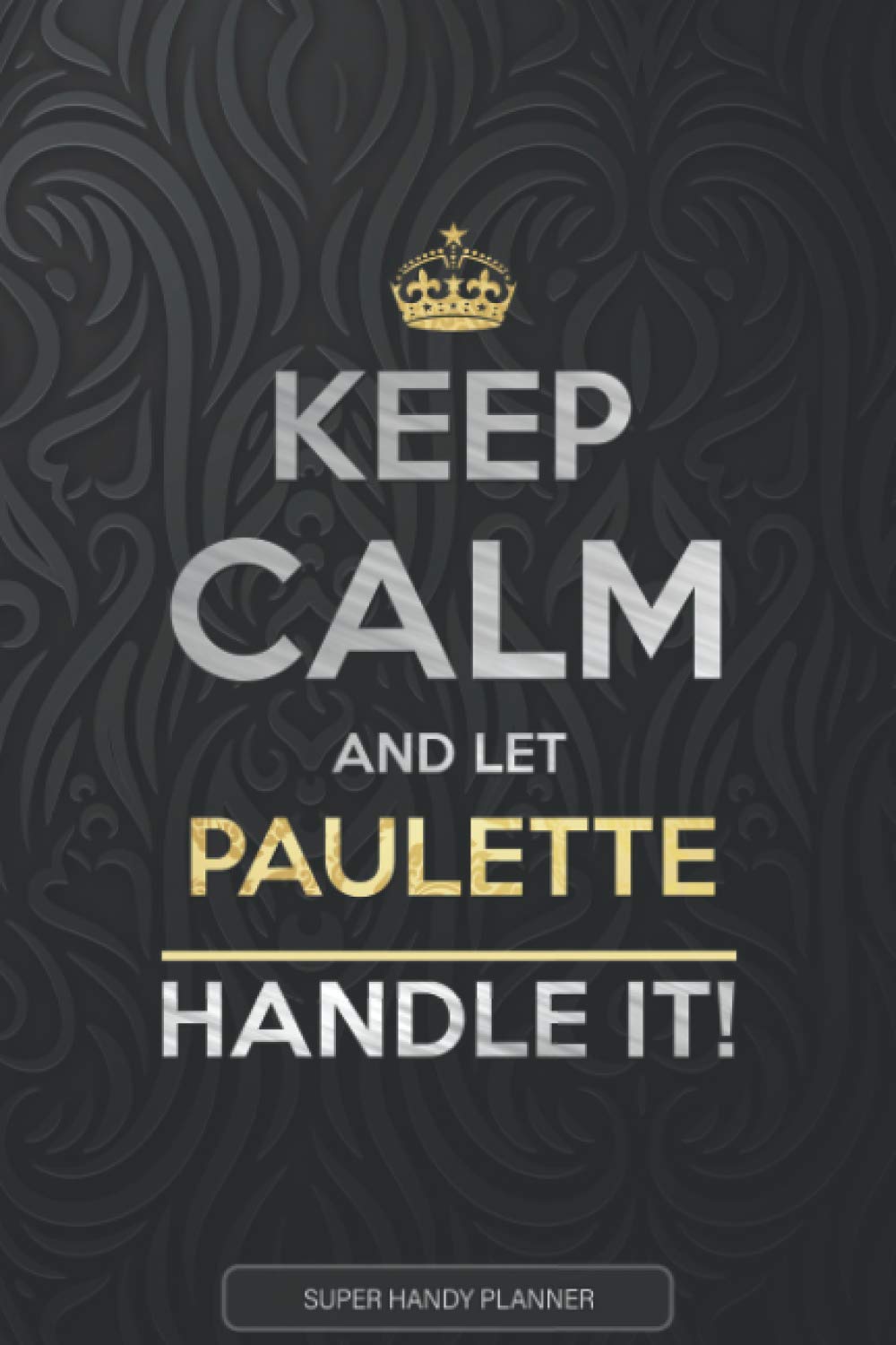 Paulette: Keep Calm And Let Paulette Handle It - Paulette Name Custom Gift Planner Calendar Notebook Journal