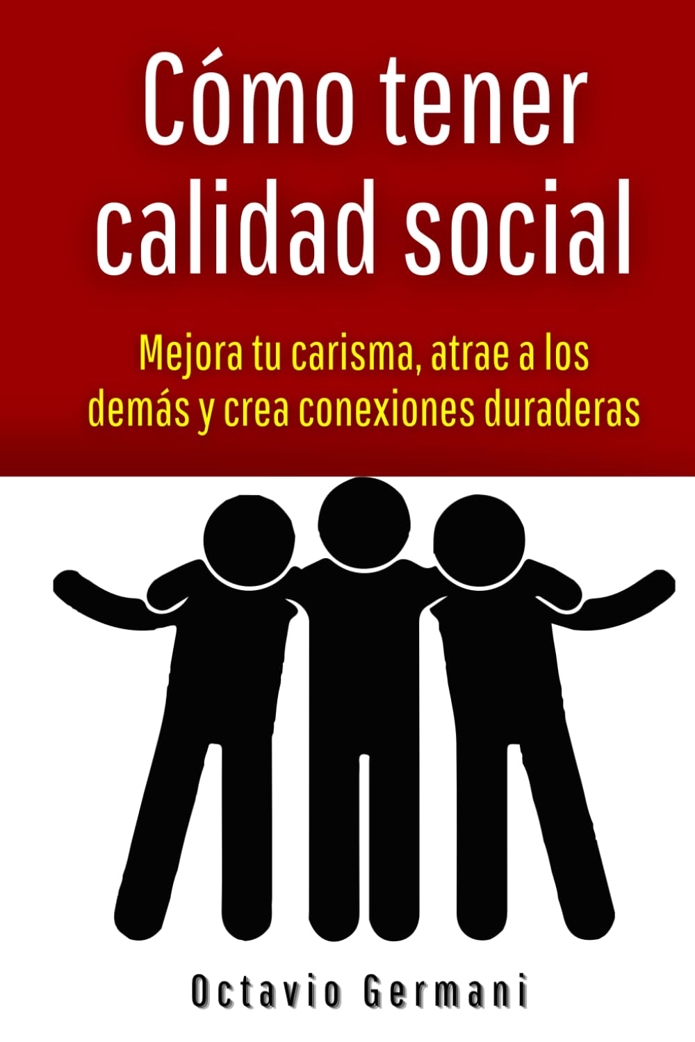 Cómo tener calidad social: Mejora tu carisma, atrae a los demás y crea conexiones duraderas