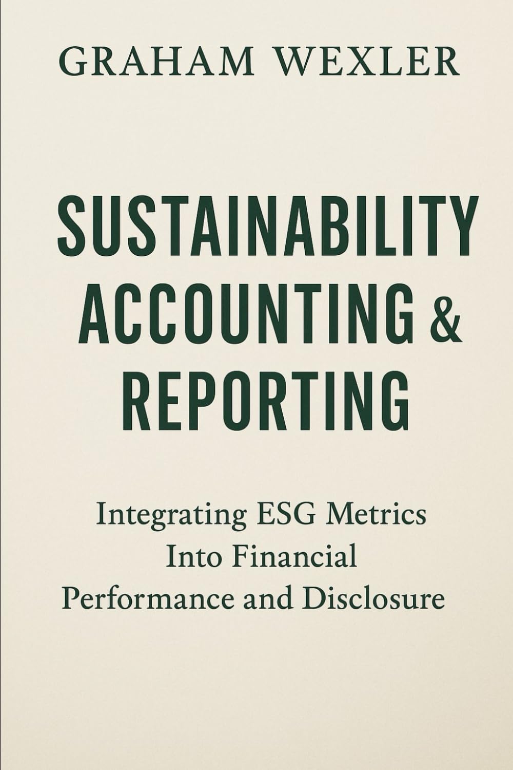 Sustainability Accounting & Reporting: A Comprehensive Guide: Integrating ESG Metrics Into Financial Performance and Disclosure