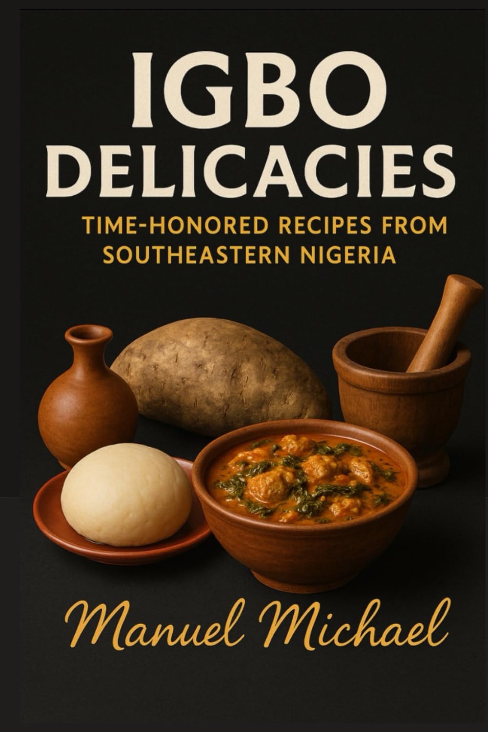 IGBO DELICACIES: Time-Honored Cooking Recipes from Southeastern Nigeria