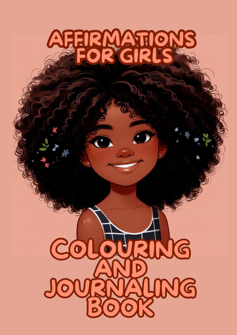 Affirmations for Girls: A Coloring and Journaling Book to Build Confidence, Positivity and Self-Esteem
