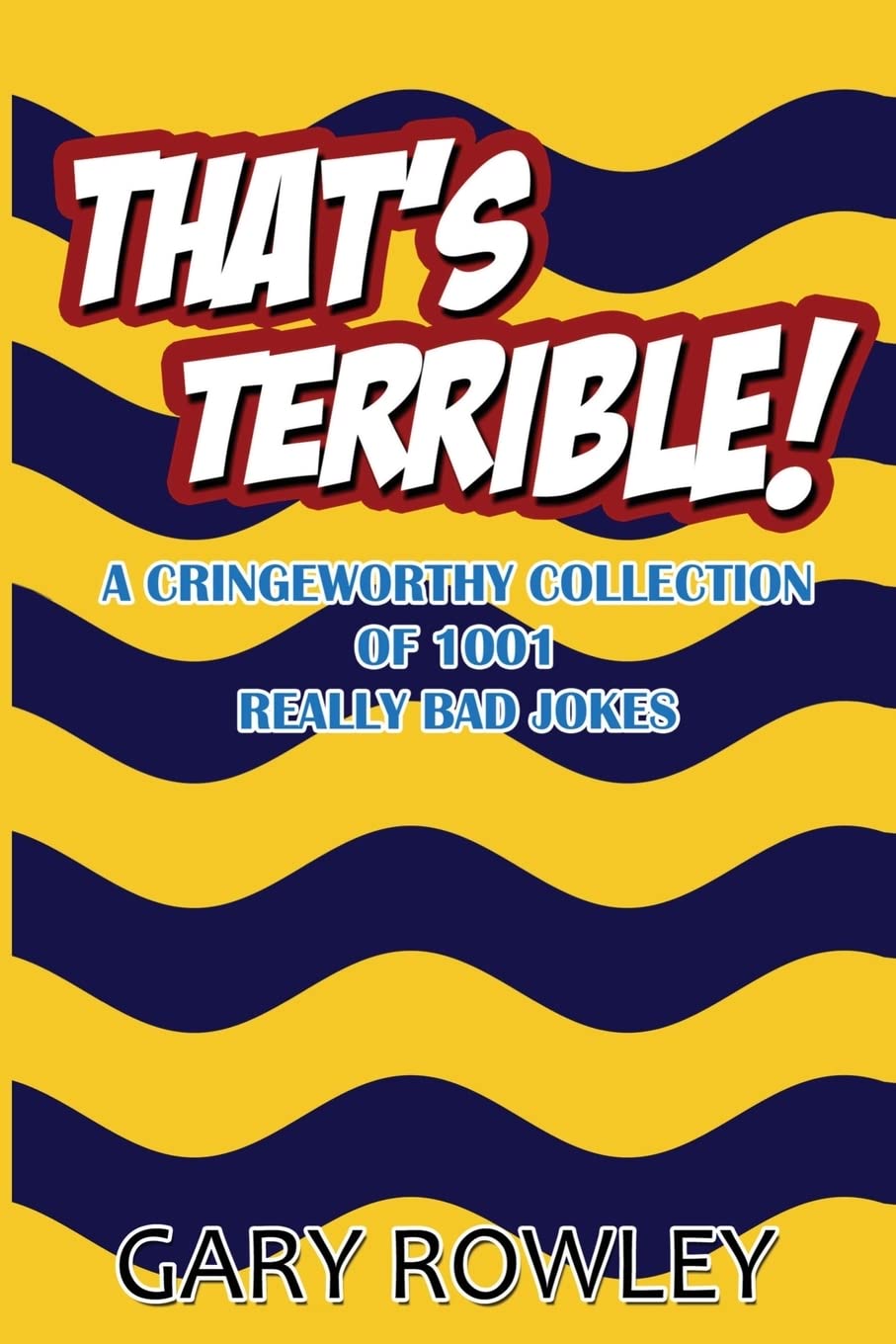 That's Terrible! A Cringeworthy Collection of 1001 Really Bad Jokes: Volume 1