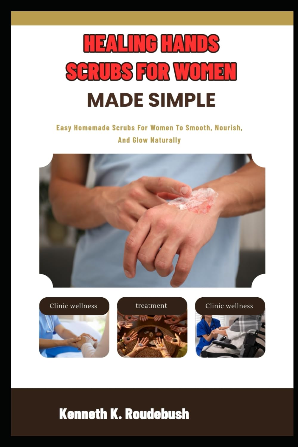 Healing Hands Scrubs For Women Made Simple: Easy Homemade Scrubs For Women To Smooth, Nourish, And Glow Naturally