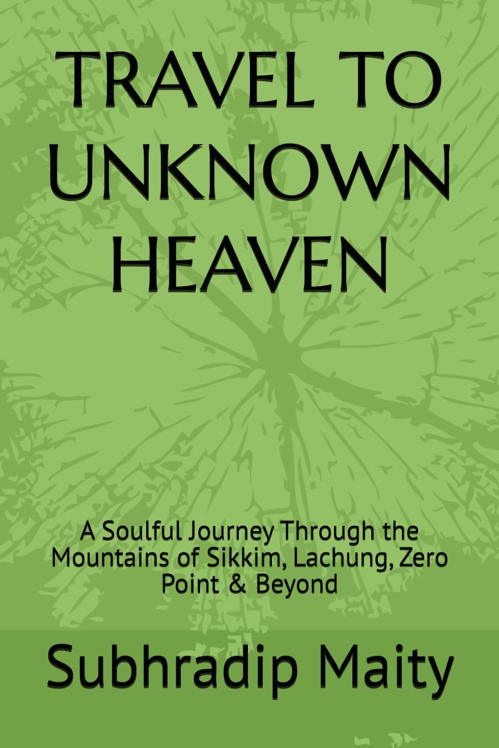 TRAVEL TO UNKNOWN HEAVEN: A Soulful Journey Through the Mountains of Sikkim, Lachung, Zero Point & Beyond