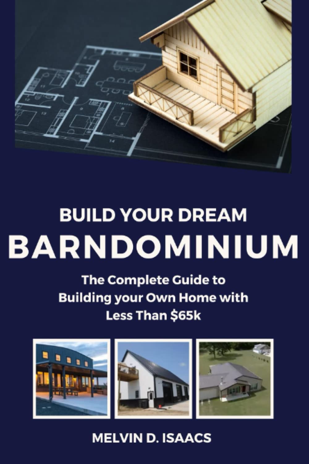 How to Build Your Dream Barndominium: The Complete Guide to Building Your Own Home with Less Than $65k