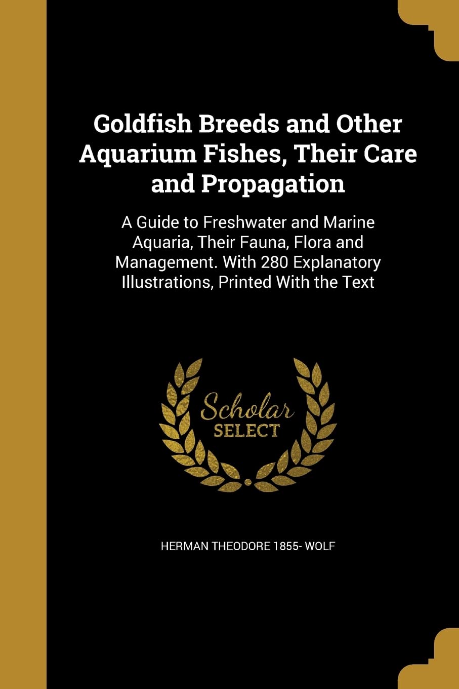 GOLDFISH BREEDS & OTHER AQUARI: A Guide to Freshwater and Marine Aquaria, Their Fauna, Flora and Management. With 280 Explanatory Illustrations, Printed With the Text