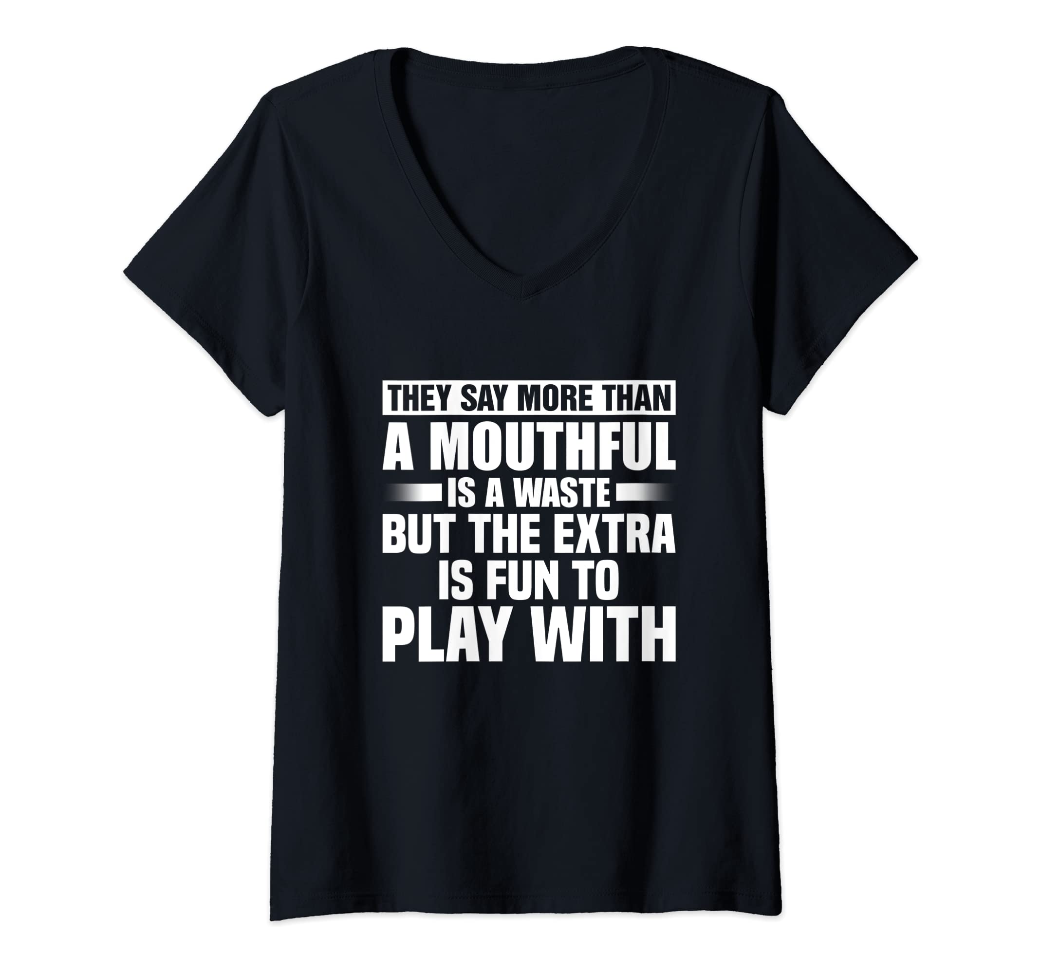 Womens They Say More Than A Mouthful Is A Waste But Extra Is Fun V-Neck T-Shirt