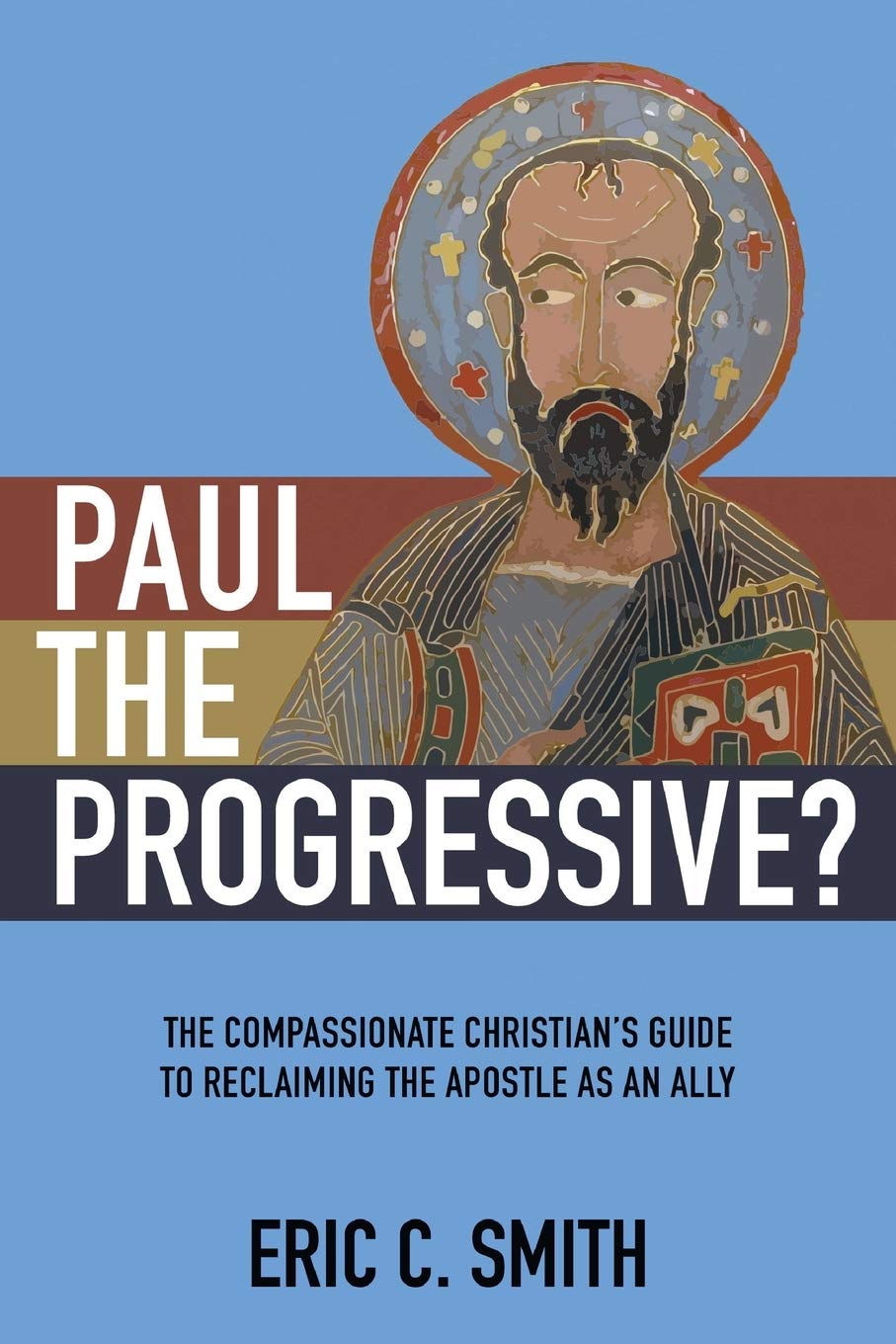 Paul the Progressive?: The Compassionate Christian’s Guide to Reclaiming the Apostle as an Ally