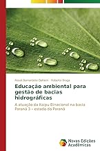 Educação ambiental para gestão de bacias hidrográficas: A atuação da Itaipu Binacional na bacia Paraná 3 – estado do Paraná (Portuguese Edition)