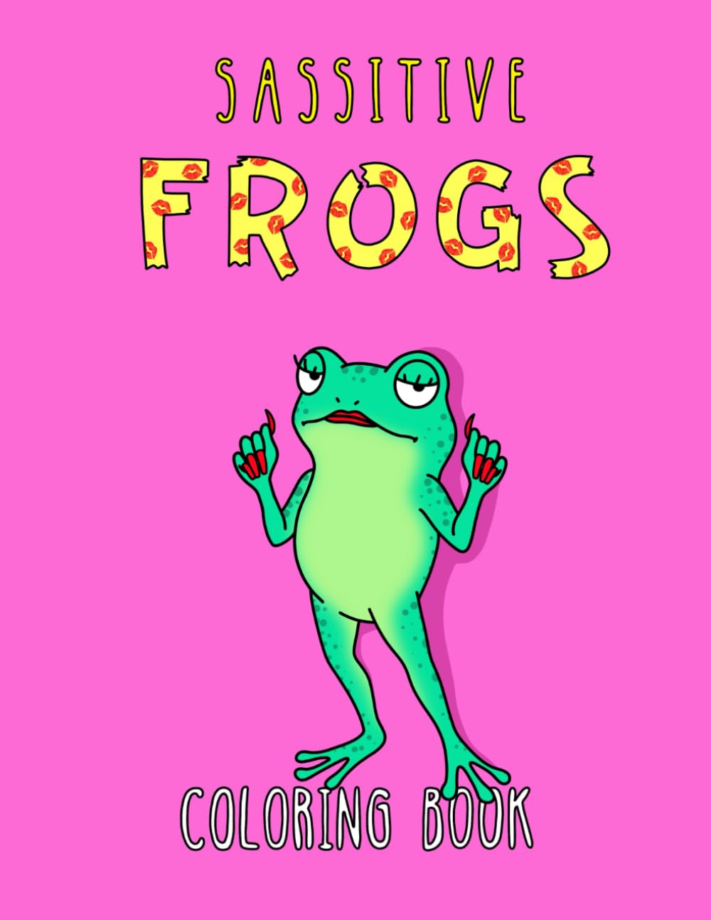 Sassitive Frogs: Sassy Coloring Book for Adults featuring Girly Affirmations and Total Queen Attitude (Boldly Positive Coloring)