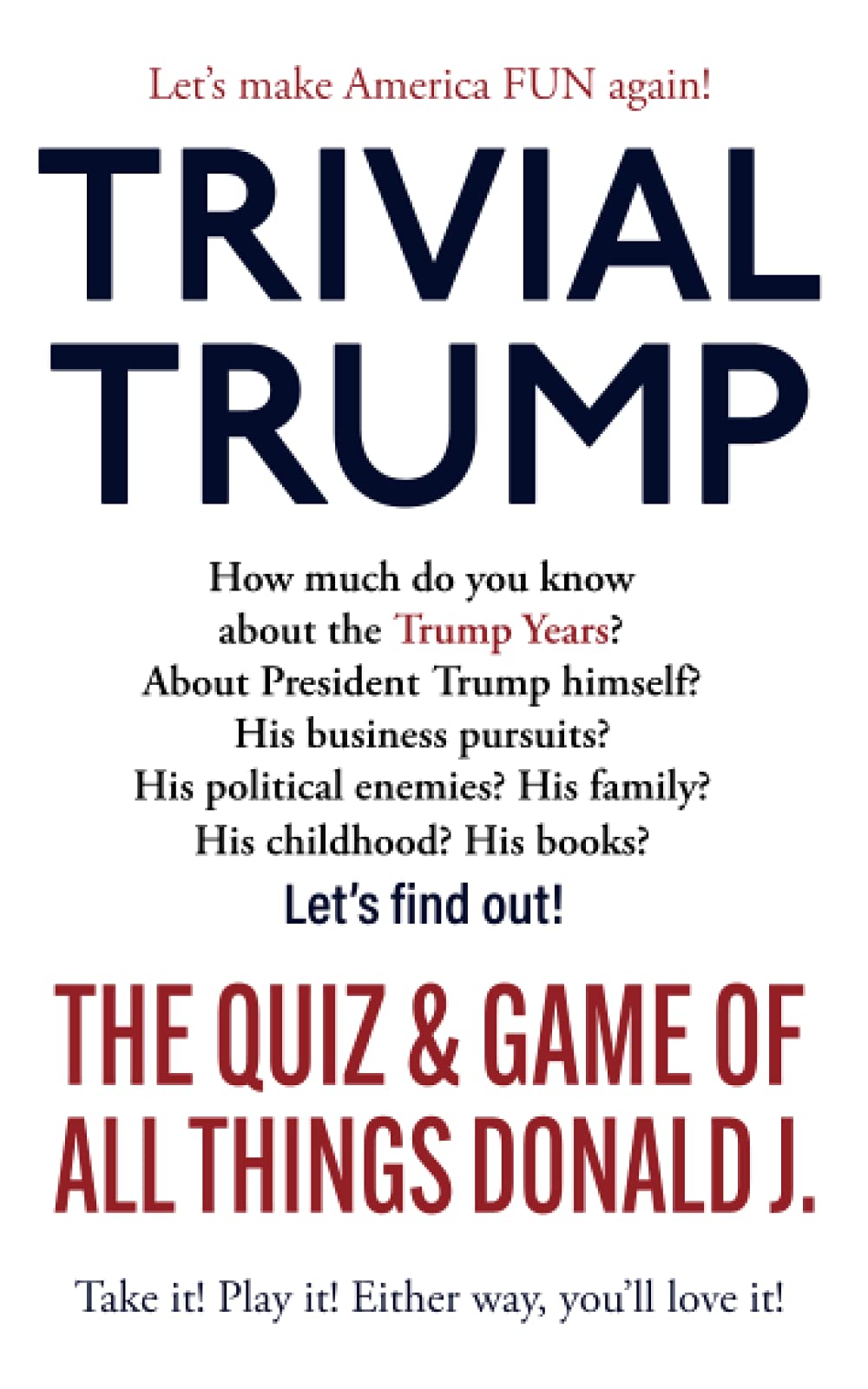 Trivial Trump: The Quiz and Game of All Things Donald J.