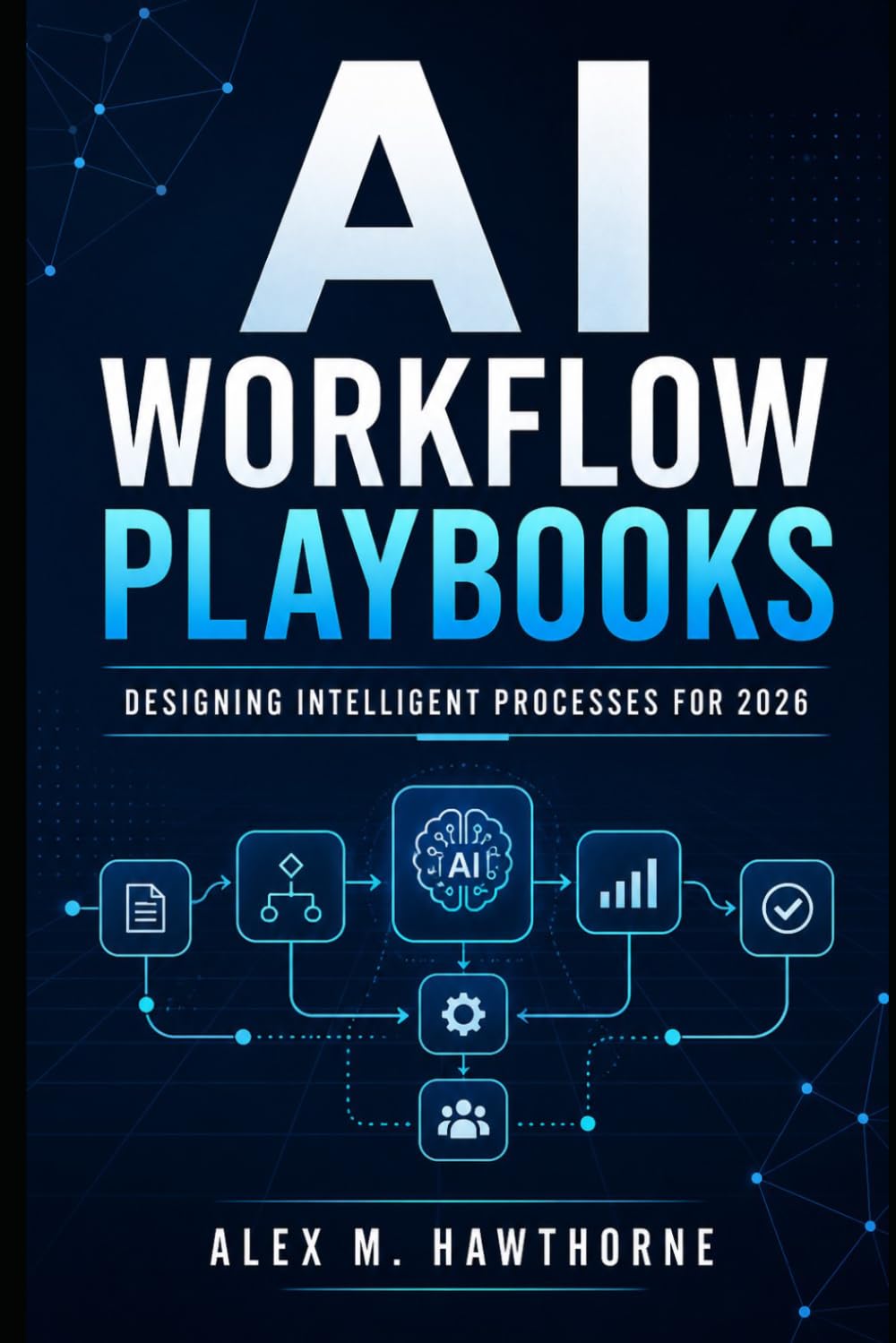 AI Workflow Playbooks: Designing Intelligent Processes for Small Businesses, Teams, and Operators in 2026 (The Practical AI Operator Series)
