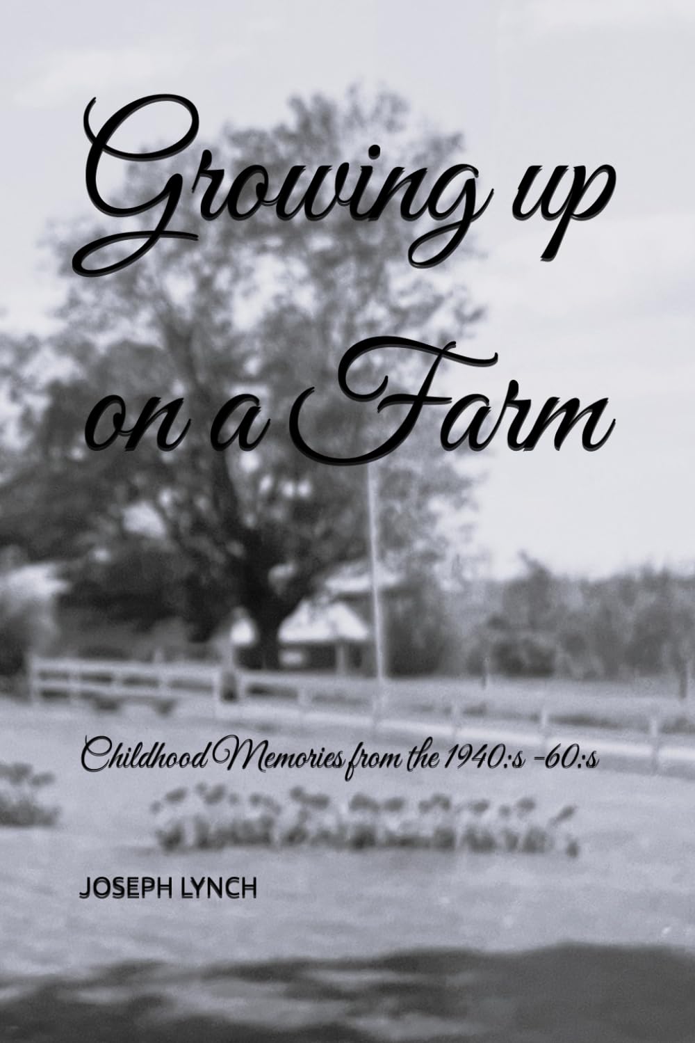 Growing up on a Farm: Childhood Memories From the 1940:s -60:s
