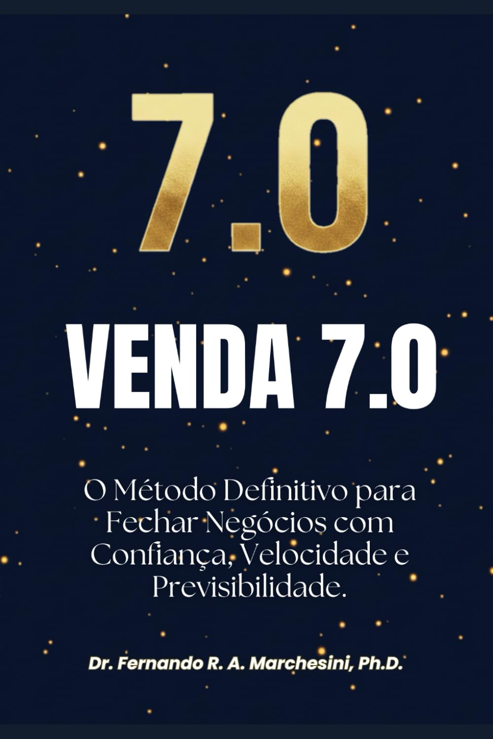 VENDA 7.0: O Método definitivo para Fechar Negócios com Confiança, Velocidade e Previsibilidade.