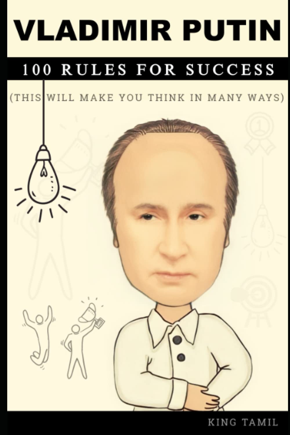 Vladimir Putin 100 Rules for Success: This will make you think in many ways