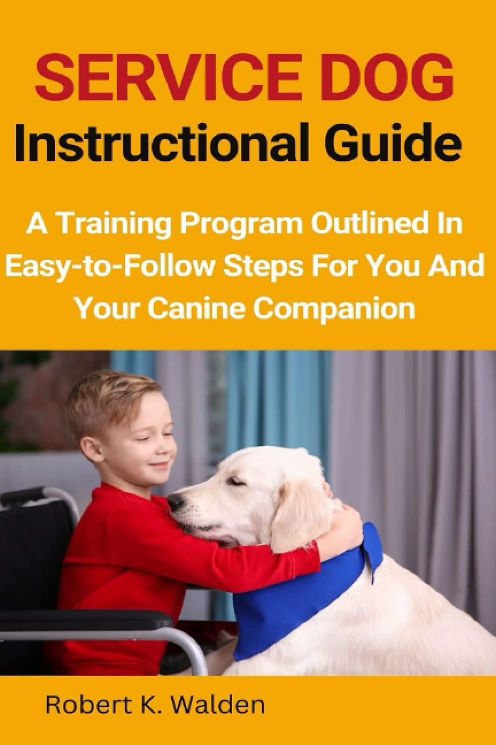 SERVICE DOG Instructional Guide: A Training Program Outlined In Easy-to-Follow Steps For You And Your Canine Companion