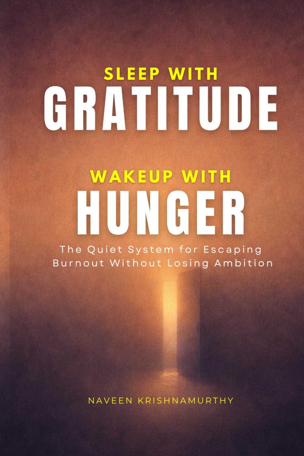 SLEEP WITH GRATITUDE, WAKEUP WITH HUNGER: The Quiet System for Escaping Burnout Without Losing Ambition