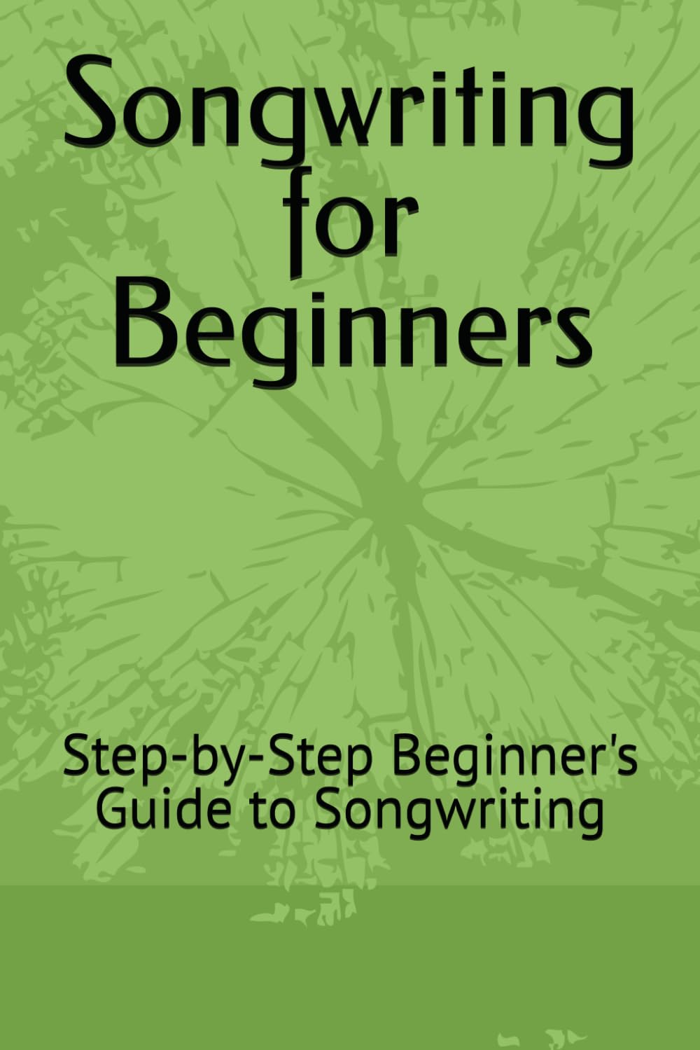 Songwriting for Beginners: Step-by-Step Beginner's Guide to Songwriting