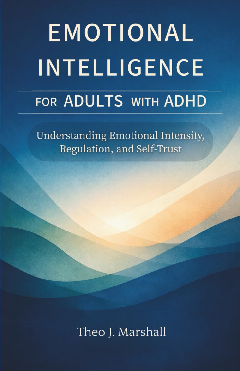EMOTIVATIONAL INTELLIGENCE FOR ADULT WITH ADHD: Understanding Emotional Intensity, Regulation, and Self-Trust
