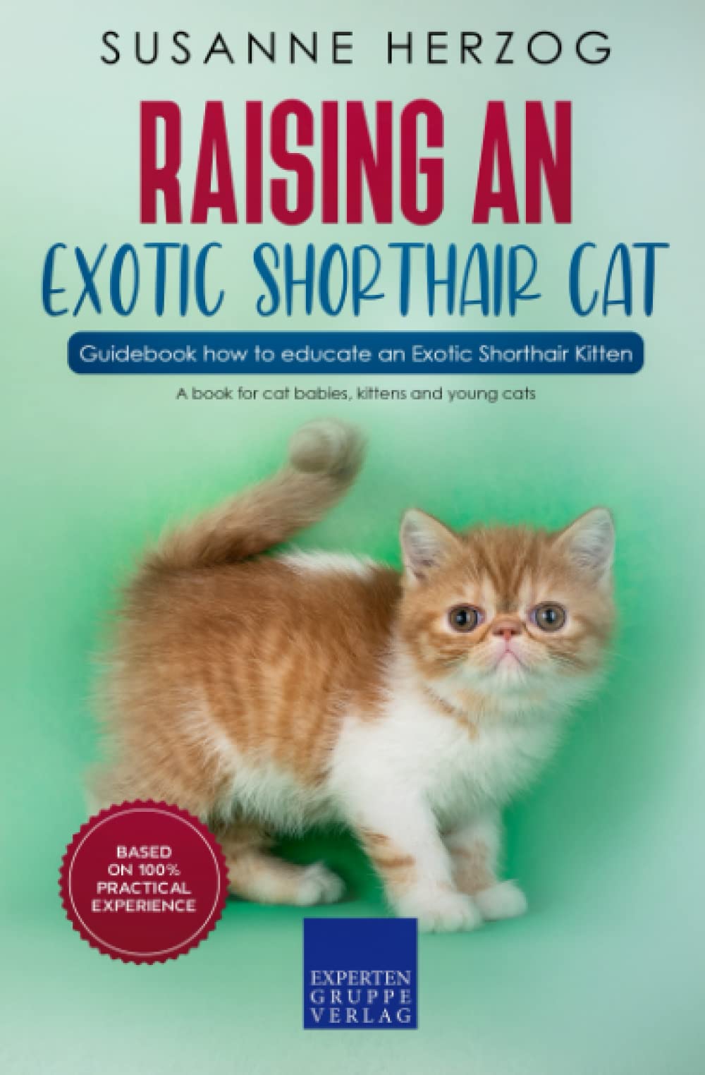 Raising an Exotic Shorthair Cat – Guidebook how to educate an Exotic Shorthair Kitten: A book for cat babies, kittens and young cats