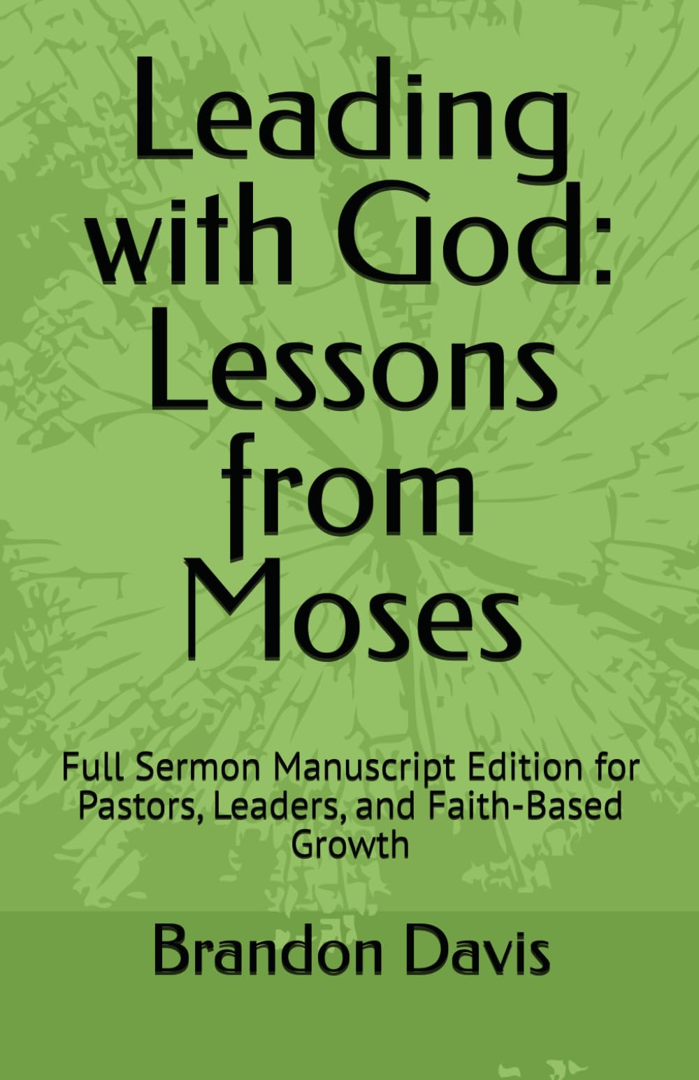 Leading with God: Lessons from Moses: Full Sermon Manuscript Edition for Pastors, Leaders, and Faith-Based Growth (Soul of a Soldier Leadership Series)