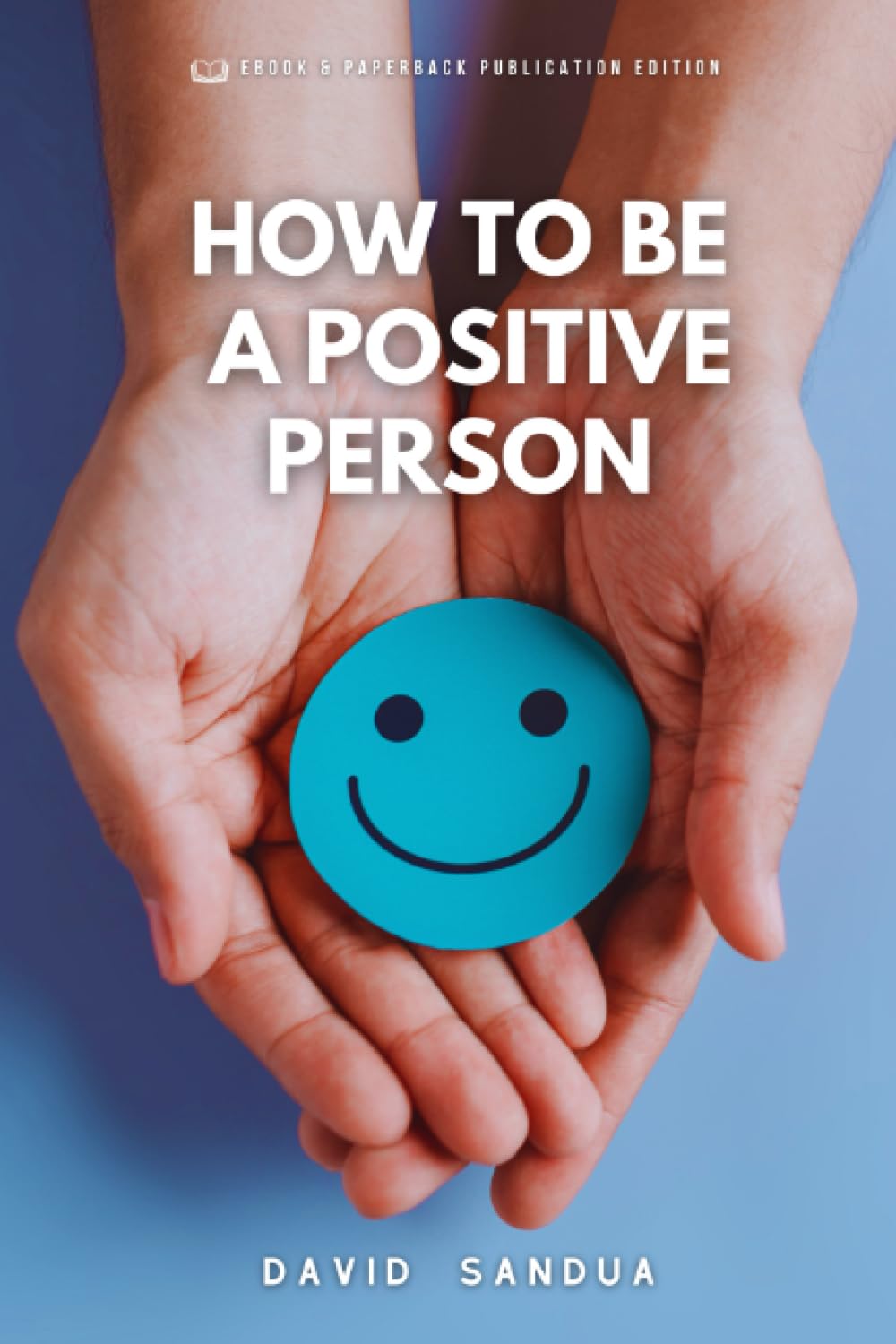 HOW TO BE A POSITIVE PERSON