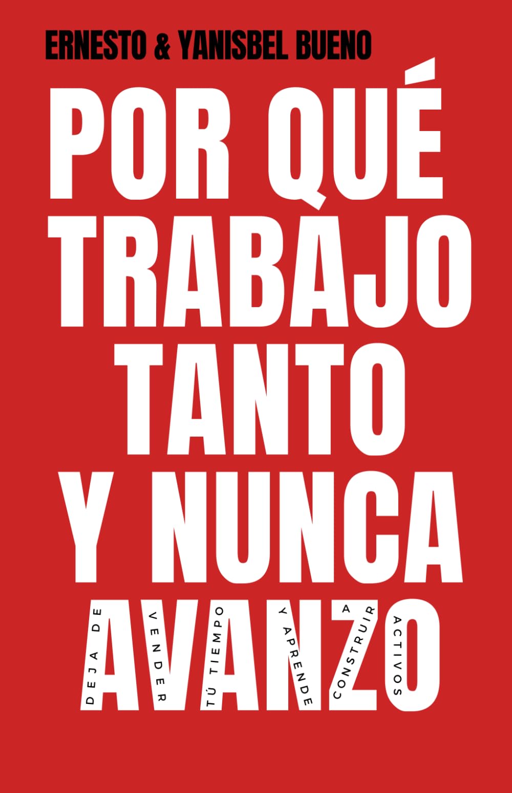 POR QUÉ TRABAJO TANTO Y NUNCA AVANZO: Deja de vender tú tiempo y aprende a construir activos