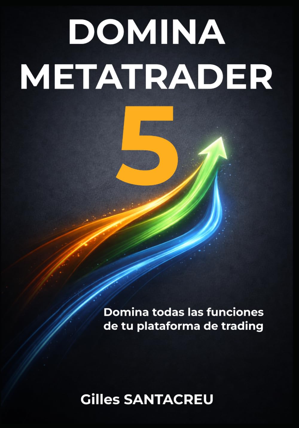 Domina MetaTrader 5: Domina todas las funciones de tu plataforma de trading