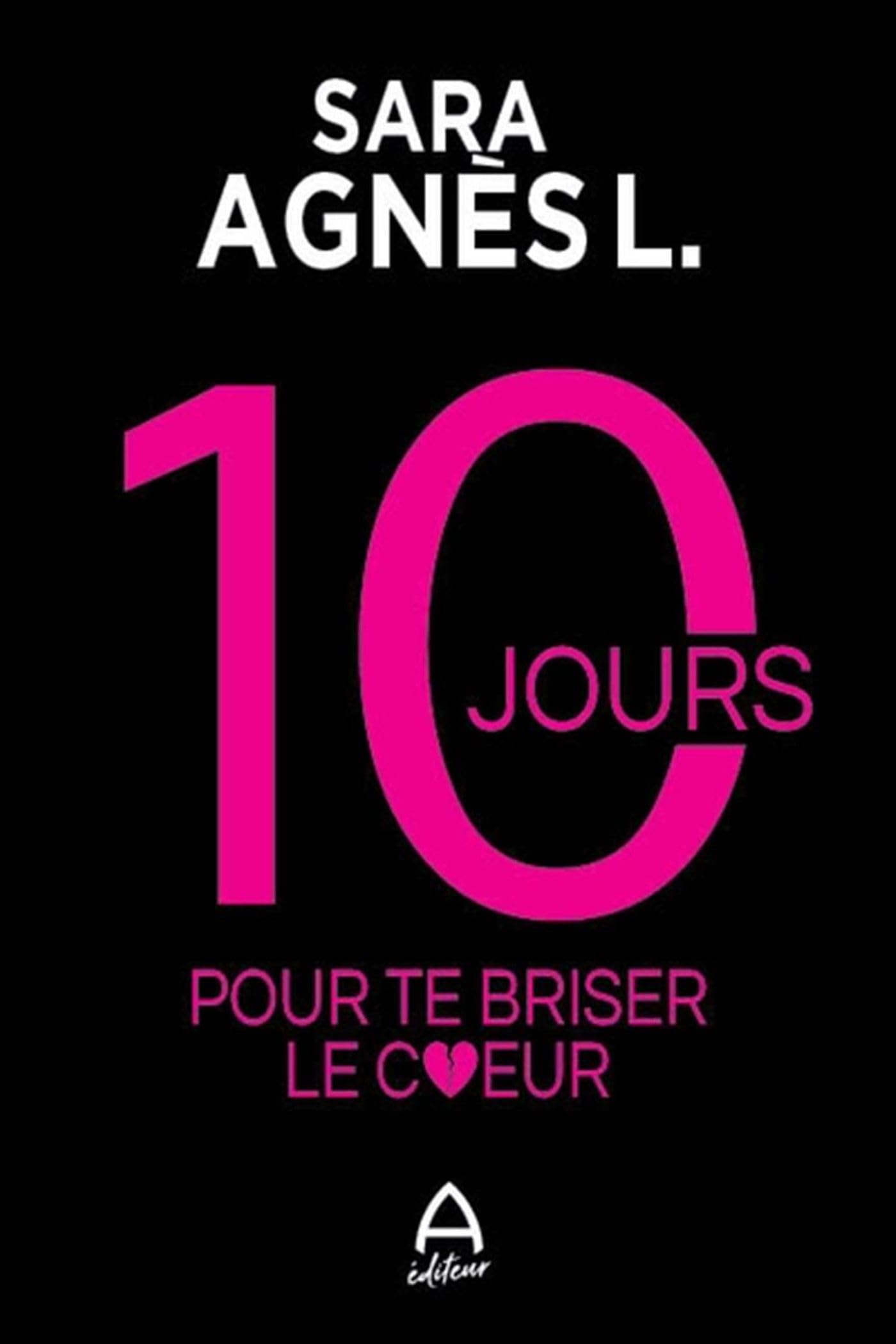 10 JOURS POUR TE BRISER LE COEUR L. SARA AGNES