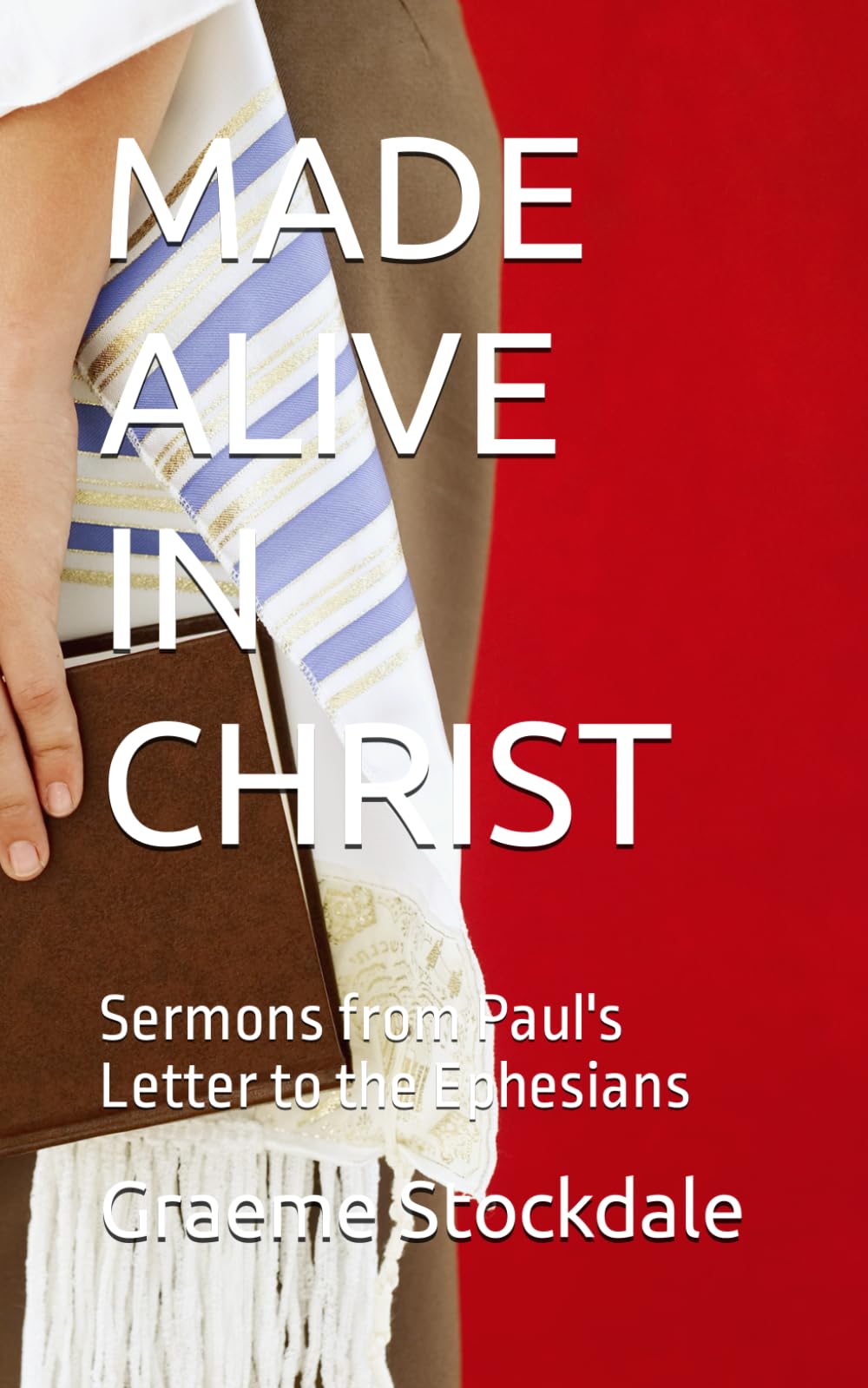 MADE ALIVE IN CHRIST: Sermons from Paul's Letter to the Ephesians