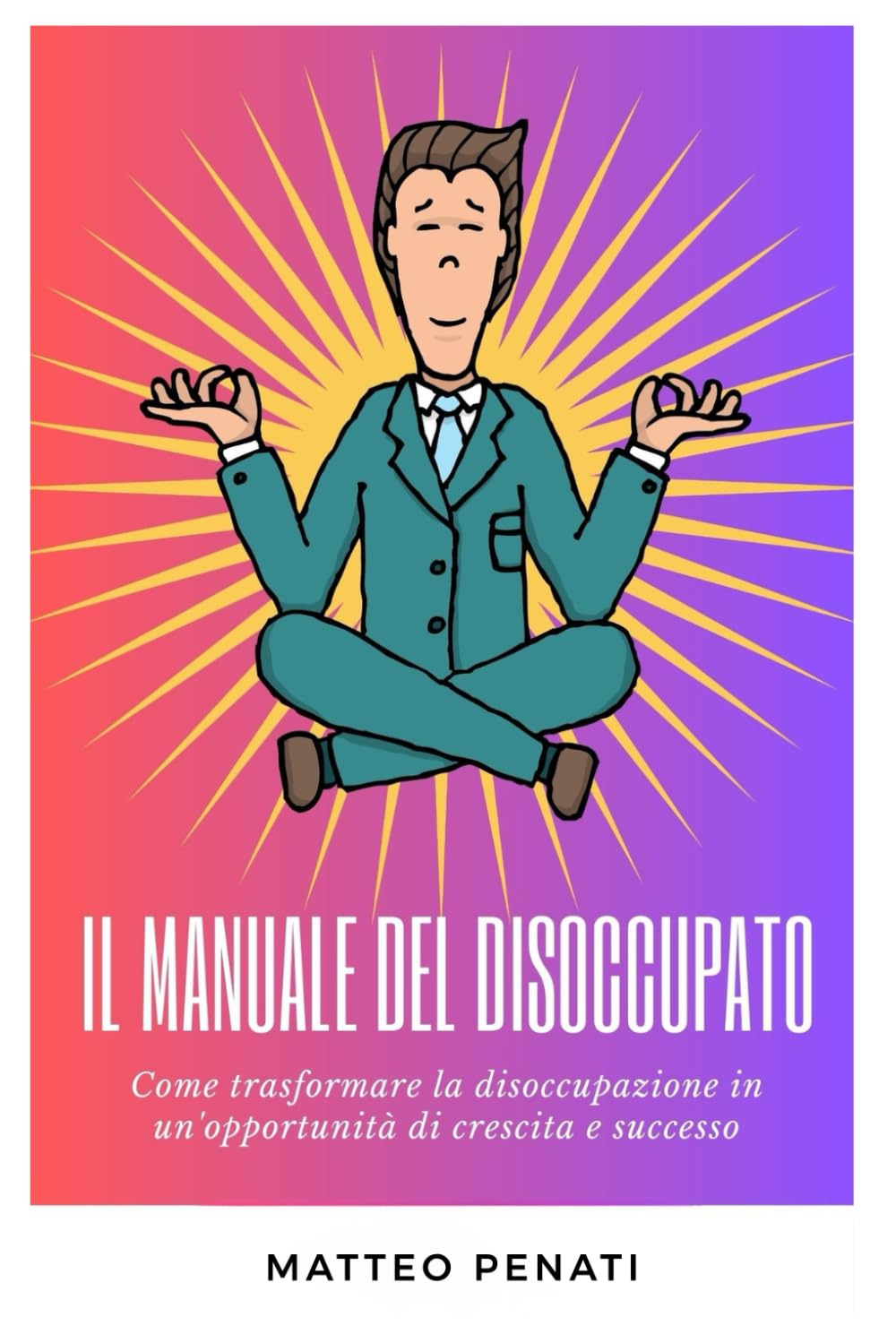 Il Manuale del Disoccupato: Come trasformare la disoccupazione in una opportunità di crescita e successo