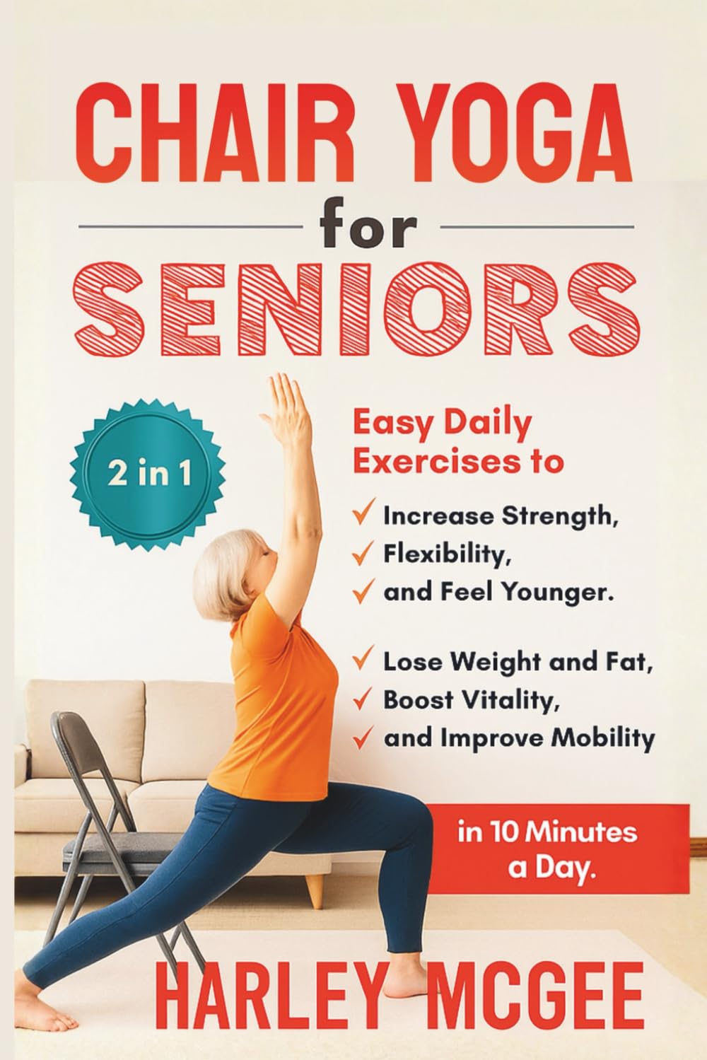 Chair Yoga for Seniors (2 in 1): Lose Weight and Fat, Boost Vitality, and Improve Mobility in 10 Minutes a Day. Easy Daily Exercises to Increase Strength, Flexibility, and Feel Younger.