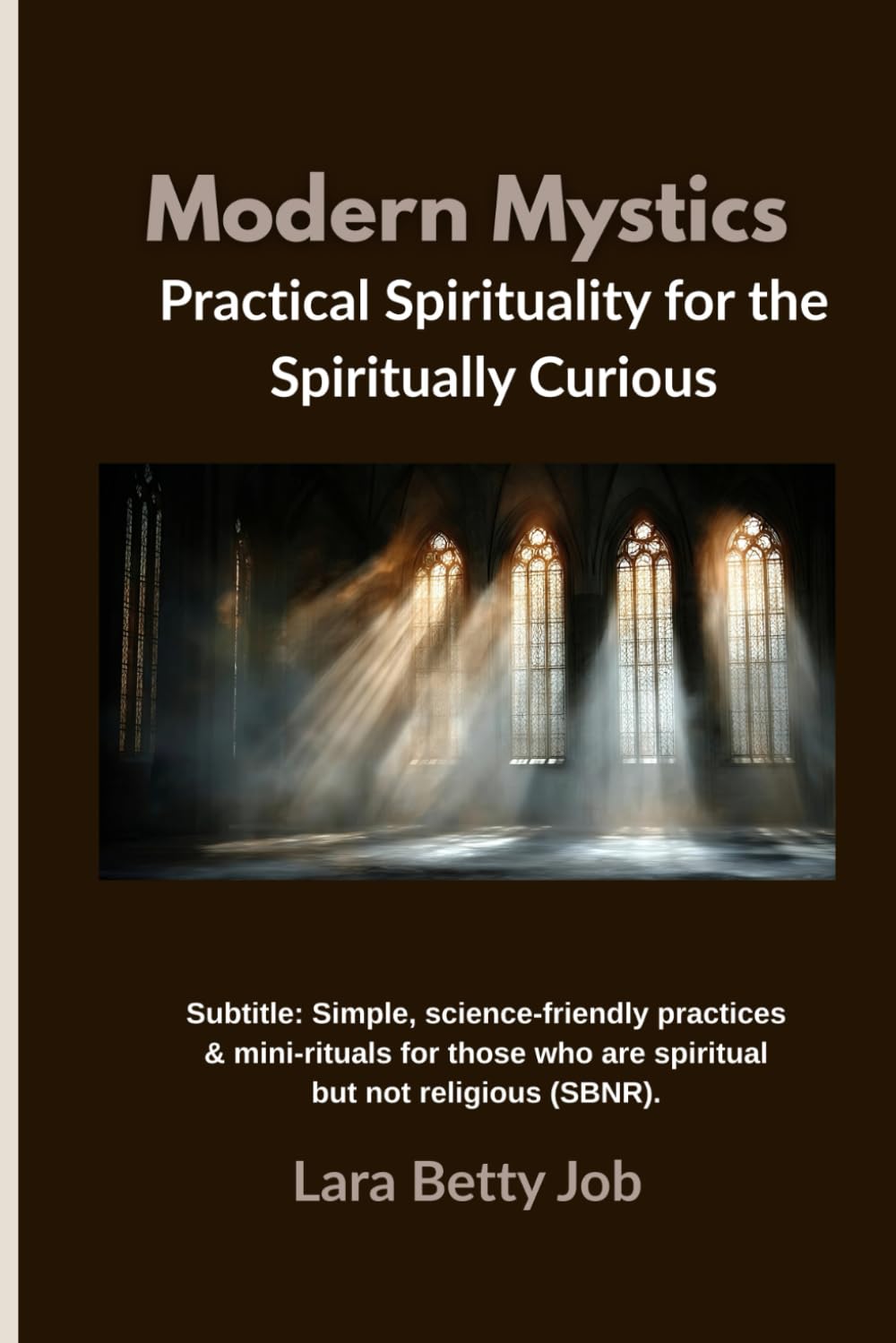 Modern Mystics: Practical Spirituality for the Spiritually Curious: Simple, science-friendly practices & mini-rituals for those who are spiritual but not religious (SBNR)