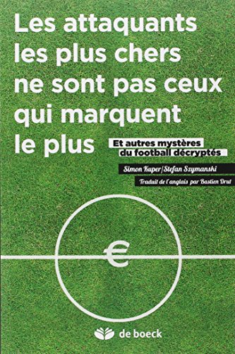 Télécharger Les attaquants les plus chers ne sont pas ceux qui marquent le plus : Et autres mystères du footbal livre En ligne