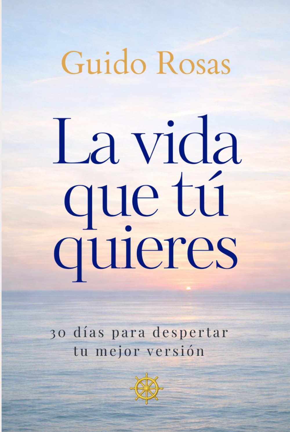 La vida que tú quieres: 30 días para despertar tu mejor versión