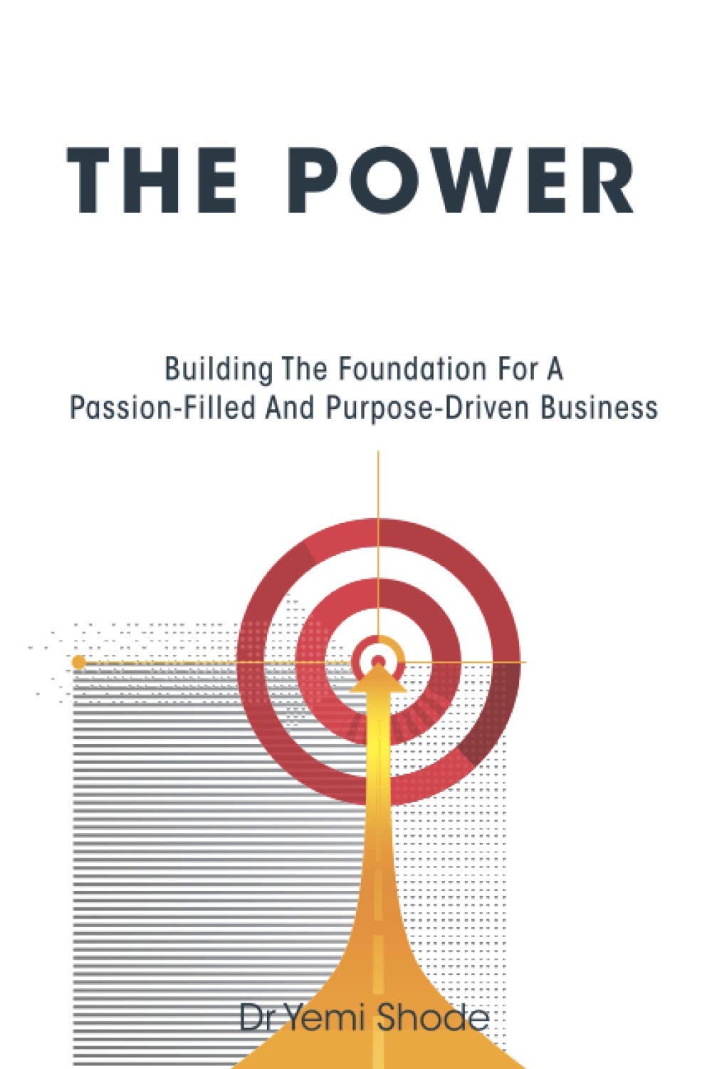 Harnessing The Power Within You: Building The Foundation For A Passion-Filled And Purpose-Driven Business
