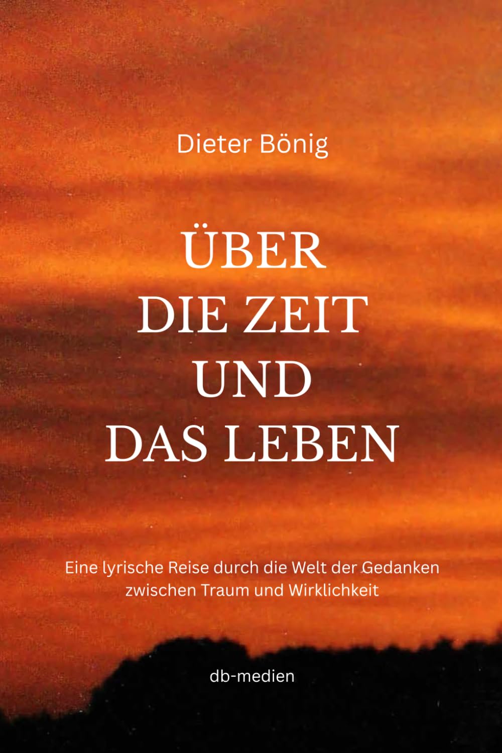 ÜBER DIE ZEIT UND DAS LEBEN: Eine lyrische Reise durch die Welt der Gedanken zwischen Traum und Wirklichkeit